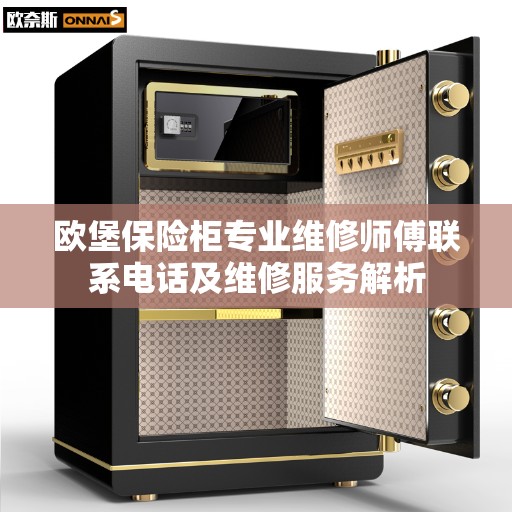 欧堡保险柜专业维修师傅联系电话及维修服务解析