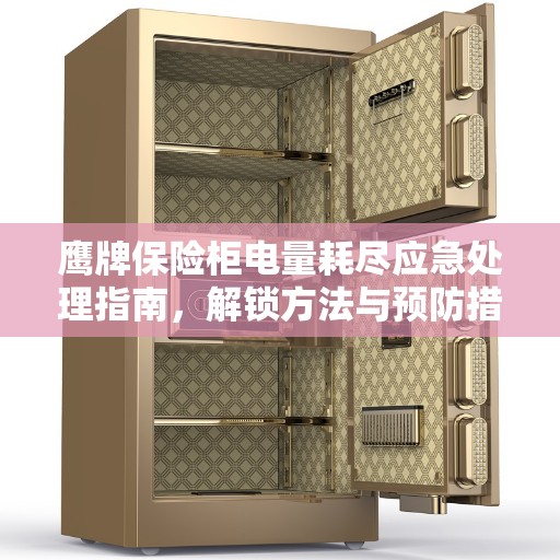 鹰牌保险柜电量耗尽应急处理指南,解锁方法与预防措施全解析 鹰牌保险柜电量耗尽应急处理指南,解锁方法与预防措施全解析