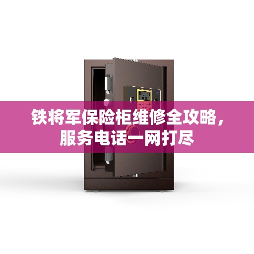 铁将军保险柜维修全攻略，服务电话一网打尽