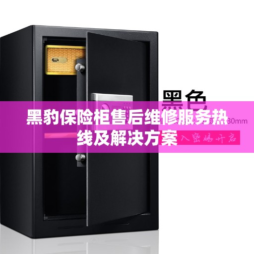 黑豹保险柜售后维修服务热线及解决方案