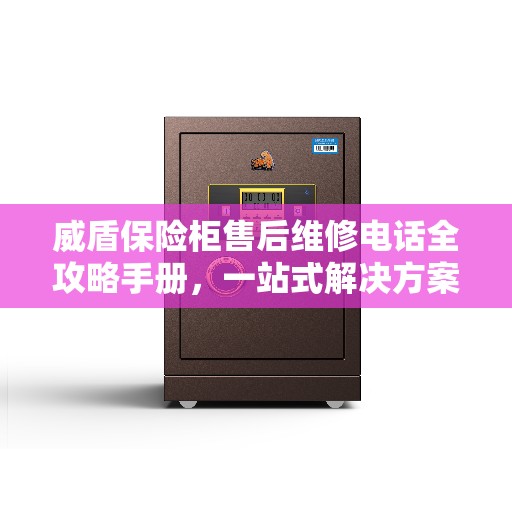 威盾保险柜售后维修电话全攻略手册，一站式解决方案