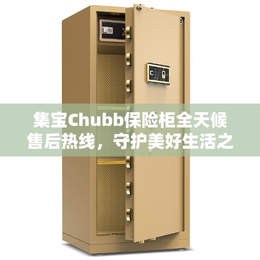 集宝Chubb保险柜全天候售后热线，守护美好生活之选