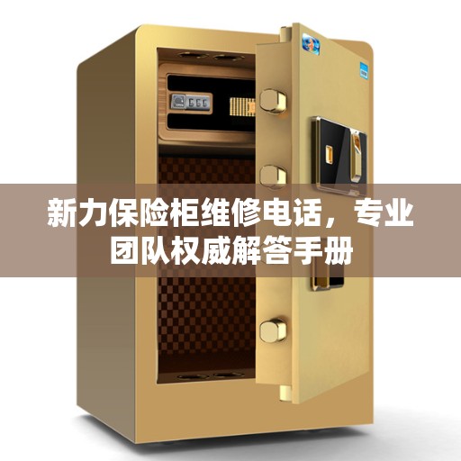 新力保险柜维修电话，专业团队权威解答手册