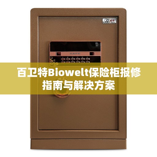 百卫特Biowelt保险柜报修指南与解决方案
