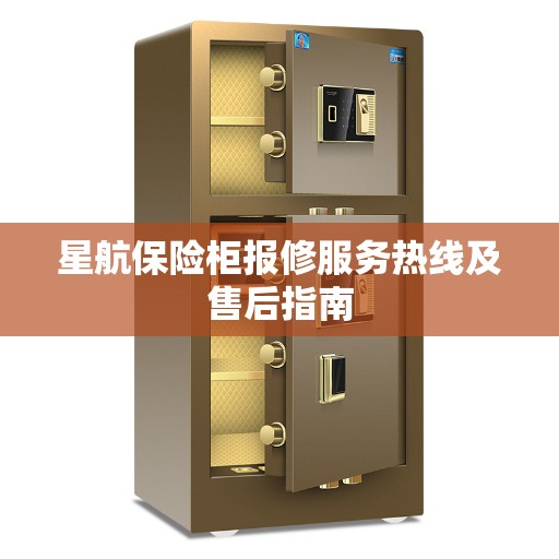 星航保险柜报修服务热线及售后指南