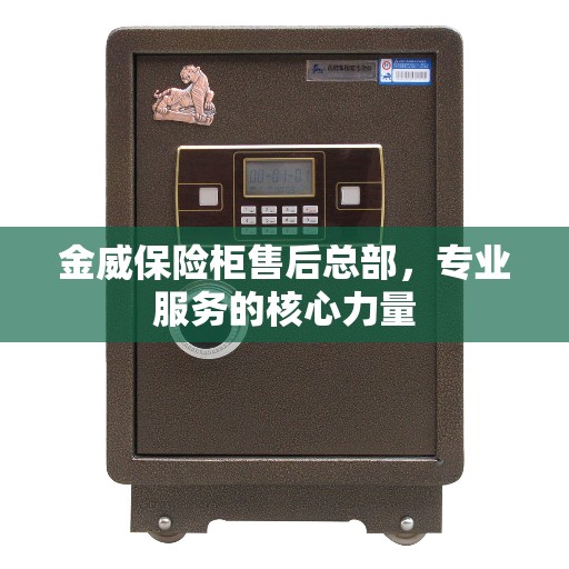 金威保险柜售后总部，专业服务的核心力量