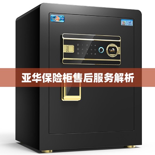 亚华保险柜售后服务解析