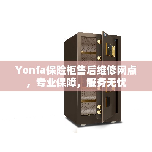 Yonfa保险柜售后维修网点，专业保障，服务无忧