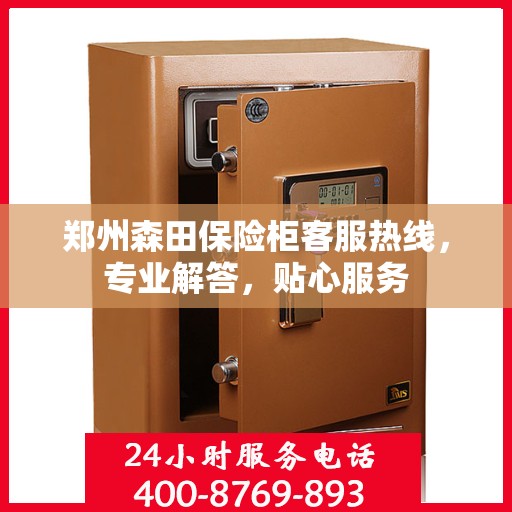 郑州森田保险柜客服热线，专业解答，贴心服务