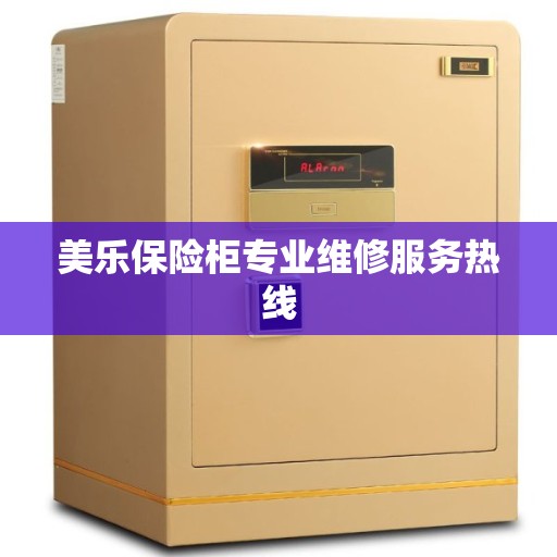 美乐保险柜专业维修服务热线 美乐保险柜专业维修服务热线