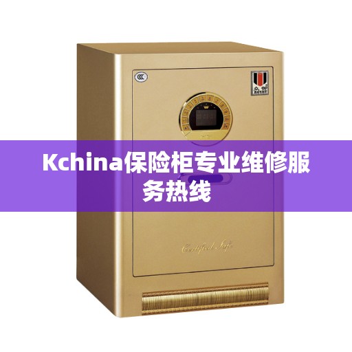 Kchina保险柜专业维修服务热线