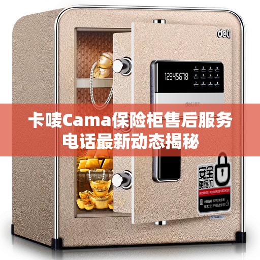 卡唛Cama保险柜售后服务电话最新动态揭秘