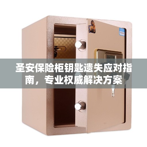 圣安保险柜钥匙遗失应对指南，专业权威解决方案