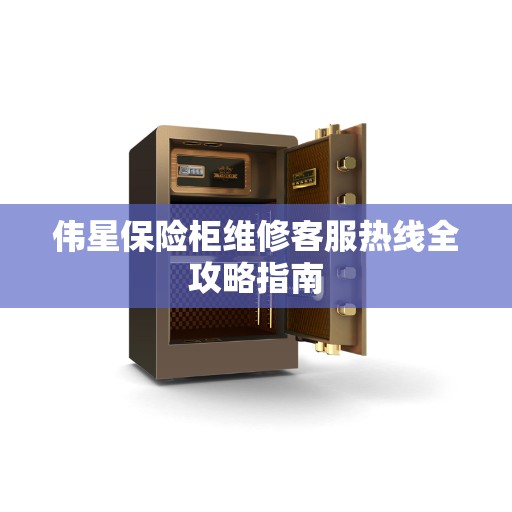 伟星保险柜维修客服热线全攻略指南