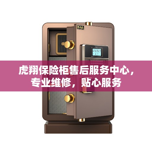 虎翔保险柜售后服务中心，专业维修，贴心服务
