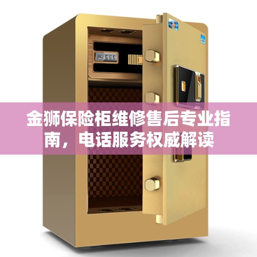金狮保险柜维修售后专业指南，电话服务权威解读