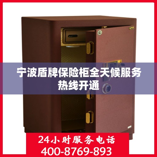 宁波盾牌保险柜全天候服务热线开通