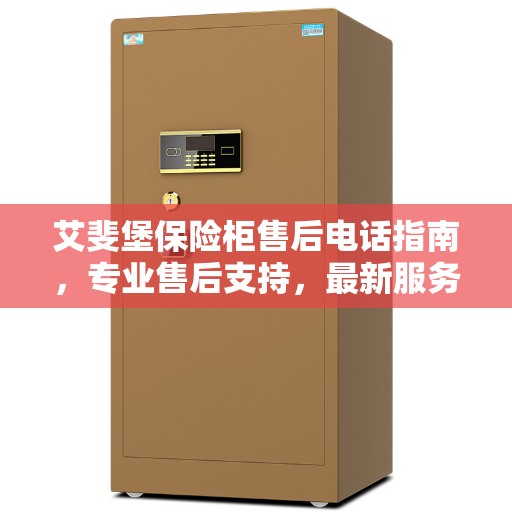 艾斐堡保险柜售后电话指南，专业售后支持，最新服务攻略