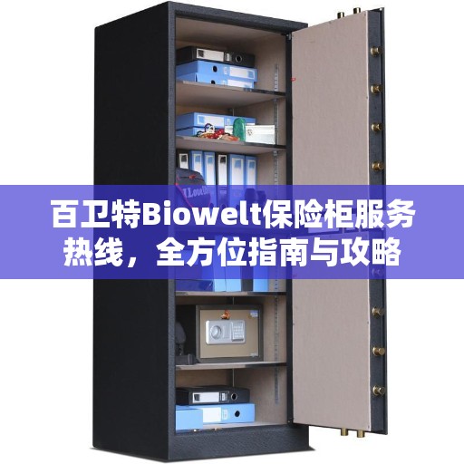 百卫特Biowelt保险柜服务热线，全方位指南与攻略