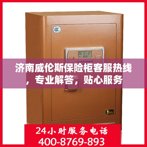 济南威伦斯保险柜客服热线，专业解答，贴心服务