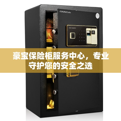 豪宝保险柜服务中心，专业守护您的安全之选