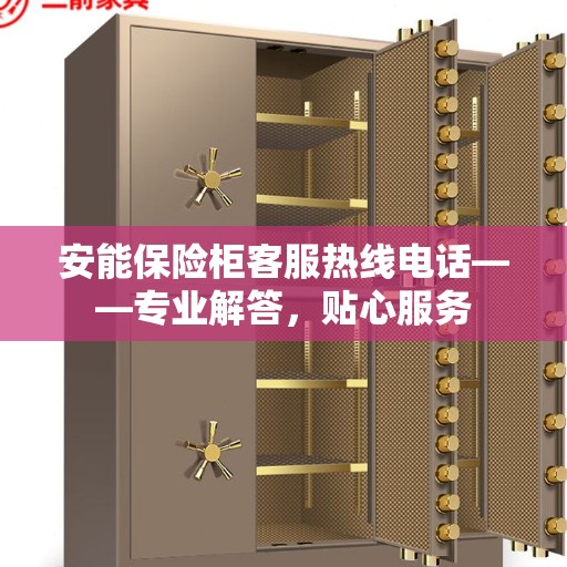 安能保险柜客服热线电话——专业解答，贴心服务