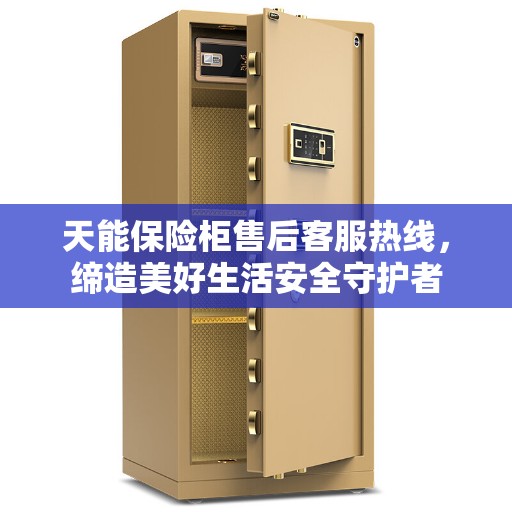 天能保险柜售后客服热线，缔造美好生活安全守护者