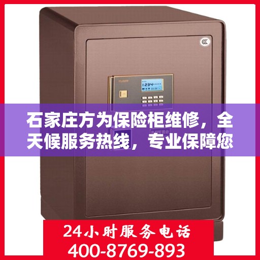 石家庄方为保险柜维修，全天候服务热线，专业保障您的财产安全