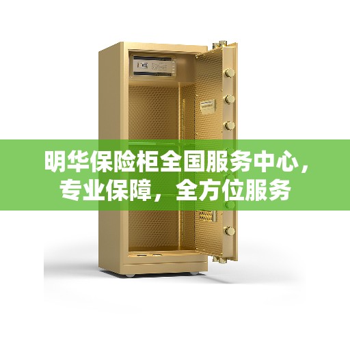 明华保险柜全国服务中心，专业保障，全方位服务