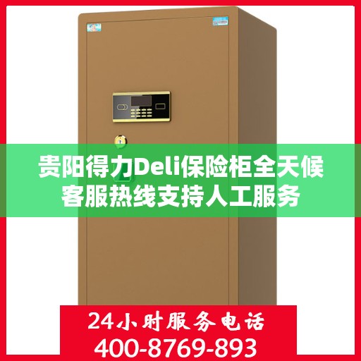 贵阳得力Deli保险柜全天候客服热线支持人工服务