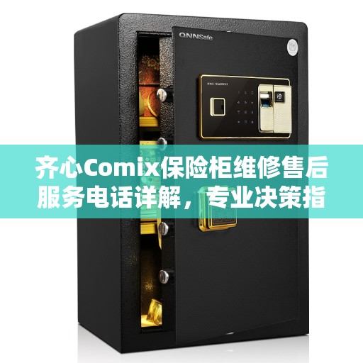 齐心Comix保险柜维修售后服务电话详解，专业决策指南为您护航安全存储