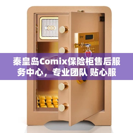 秦皇岛Comix保险柜售后服务中心，专业团队 贴心服务