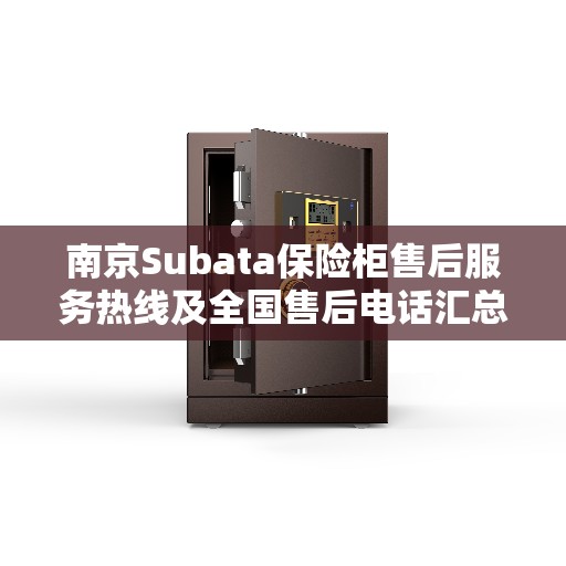 南京Subata保险柜售后服务热线及全国售后电话汇总