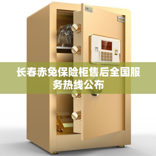 长春赤兔保险柜售后全国服务热线公布