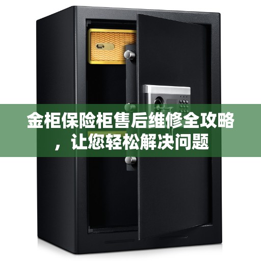 金柜保险柜售后维修全攻略，让您轻松解决问题