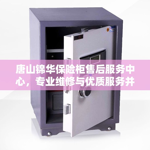 唐山锦华保险柜售后服务中心，专业维修与优质服务并重