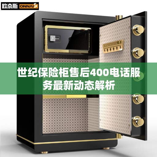 世纪保险柜售后400电话服务最新动态解析