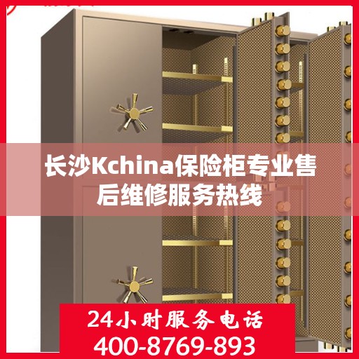 长沙Kchina保险柜专业售后维修服务热线