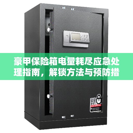 豪甲保险箱电量耗尽应急处理指南，解锁方法与预防措施全解析