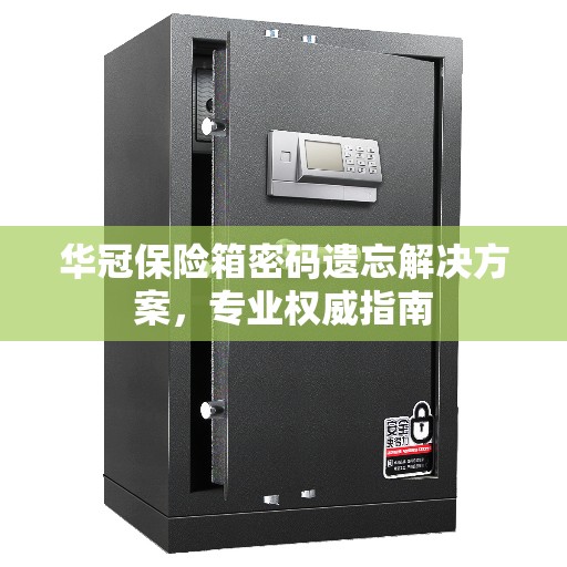 华冠保险箱密码遗忘解决方案，专业权威指南