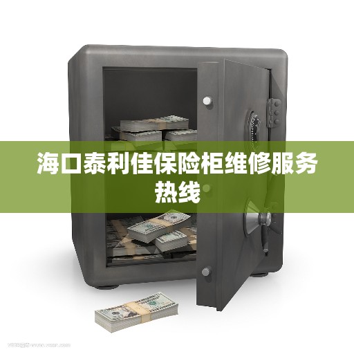 海口泰利佳保险柜维修服务热线
