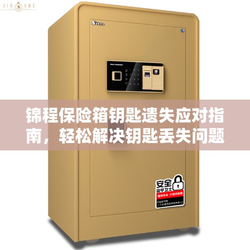 锦程保险箱钥匙遗失应对指南，轻松解决钥匙丢失问题