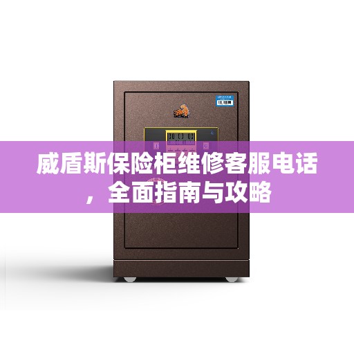 威盾斯保险柜维修客服电话，全面指南与攻略