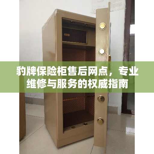 豹牌保险柜售后网点，专业维修与服务的权威指南