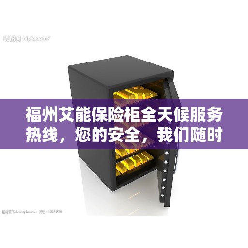 福州艾能保险柜全天候服务热线，您的安全，我们随时守护