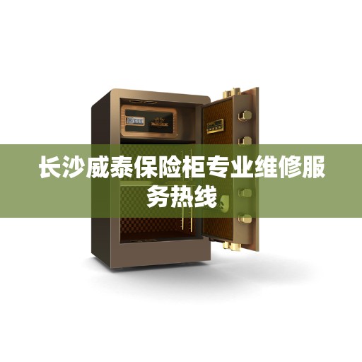 长沙威泰保险柜专业维修服务热线