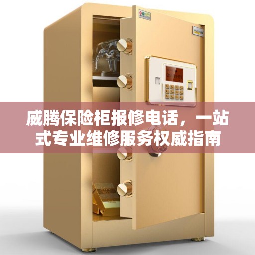 威腾保险柜报修电话，一站式专业维修服务权威指南