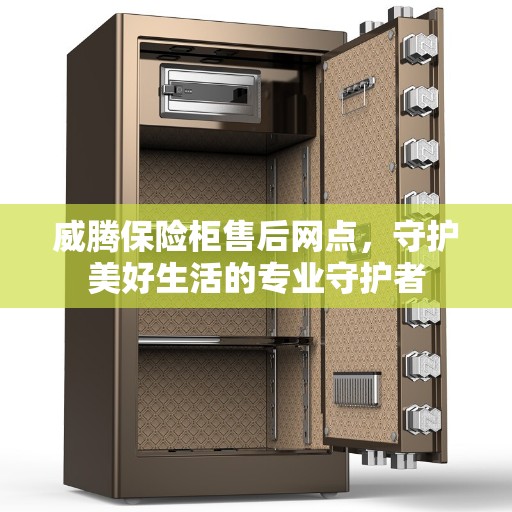威腾保险柜售后网点，守护美好生活的专业守护者