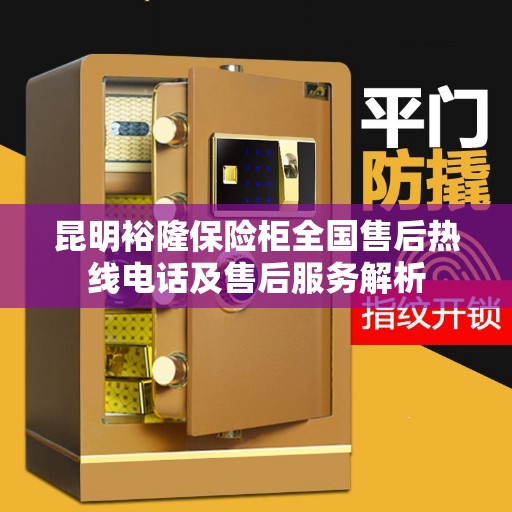 昆明裕隆保险柜全国售后热线电话及售后服务解析