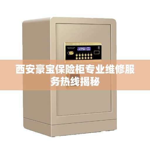 西安豪宝保险柜专业维修服务热线揭秘